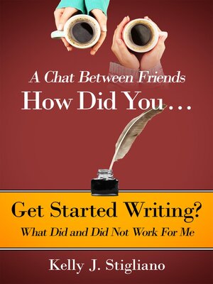 cover image of A Chat Between Friends. How Did You . . .   Get Started Writing? What Did and Did Not Work For Me.